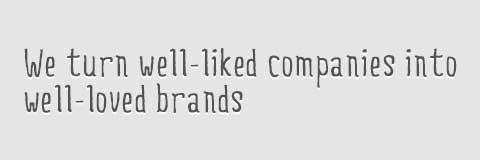 we turn well liked companies into well loved brands